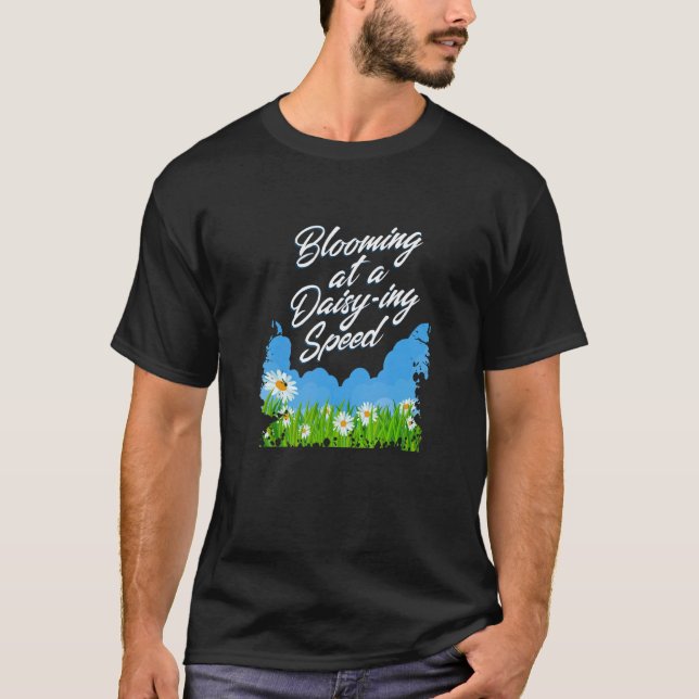 Blooming At A Daisy Ing Speed  Flowers Gardening D T-Shirt (Front)