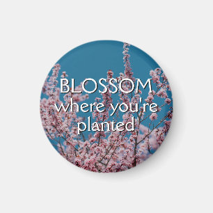 BLOSSOM WHERE YOU'RE PLANTED Bloom Floral Magnet