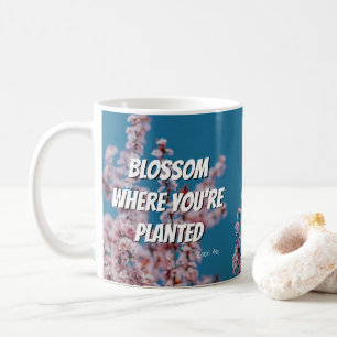 BLOSSOM WHERE YOU'RE PLANTED Custom Inspirational Coffee Mug