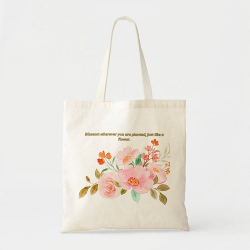 Blossom wherever you are planted just like a flow tote bag