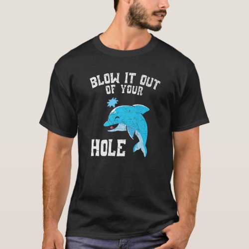 Blow It Out Of Your Hole Dolphin  Marine Biology T_Shirt