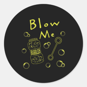 Blow Me Bubbles Funny Saying Sarcastic Humor Novel Classic Round Sticker