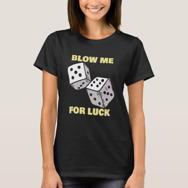 Blow Me For Luck   Dice Craps Player Casino T-Shirt (Front)
