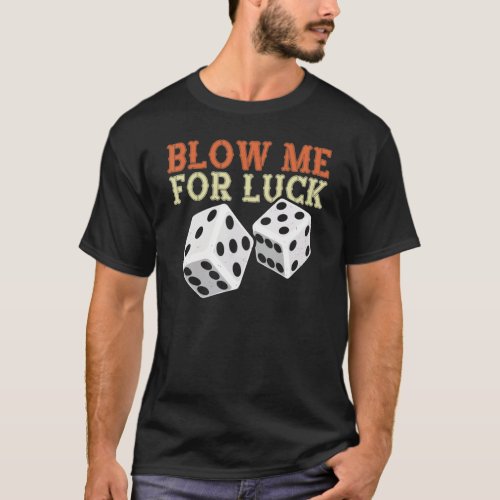 Blow Me For Luck Gambling Lucky Dice Craps Cubes T_Shirt
