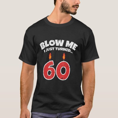 Blow Me I Just Turned 60 60th Birthday  60 Years O T_Shirt