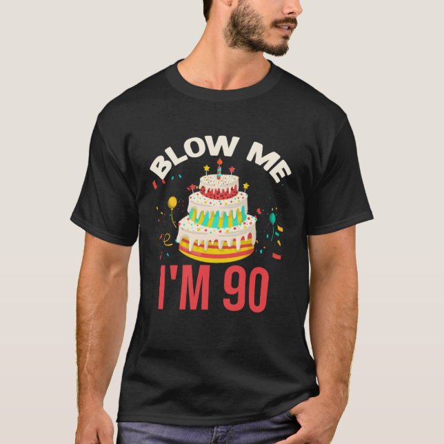 Blow Me I m 90 T-Shirt (Front)
