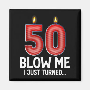 Blow Me I Turned 50 Years Old Funny 50th Birthday Magnet