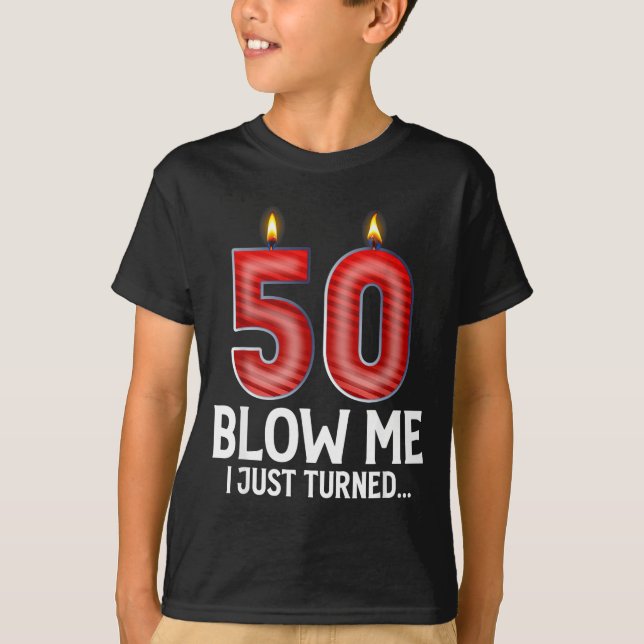 Blow Me I Turned 50 Years Old Funny 50th Birthday  T-Shirt (Front)