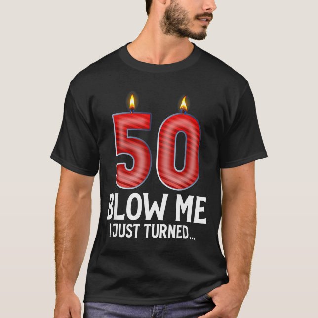 Blow Me I Turned 50 Years Old Funny 50th Birthday  T-Shirt (Front)