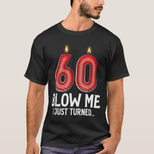 Blow Me I Turned 60 Years Old Funny 60th Birthday T-Shirt
