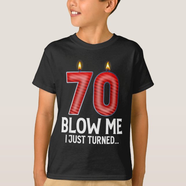 Blow Me I Turned 70 Years Old Funny 70th Birthday  T-Shirt (Front)