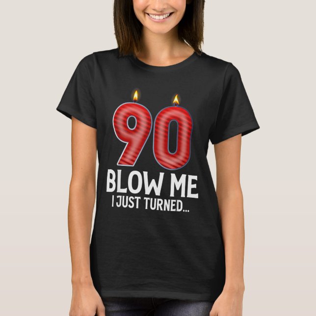 Blow Me I Turned 90 Years Old Funny 90th Birthday  T-Shirt (Front)