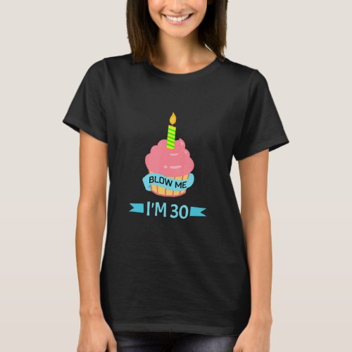 Blow Me Im 30 Cupcake  T_Shirt