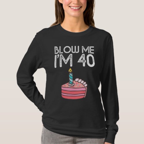 Blow Me Im 40 Years Old Birthday  40th Birthday P T_Shirt