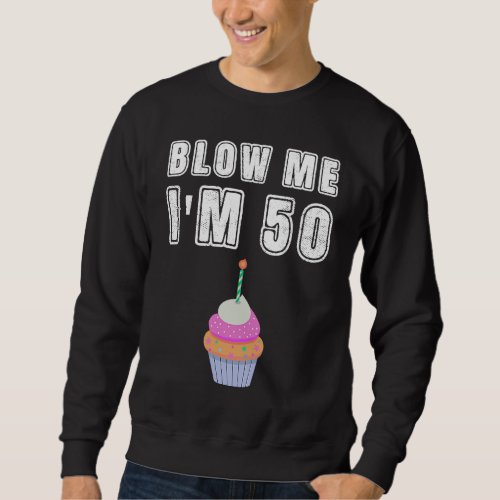 Blow Me Im 50  Fifty Birthday 50th Years Old Sweatshirt