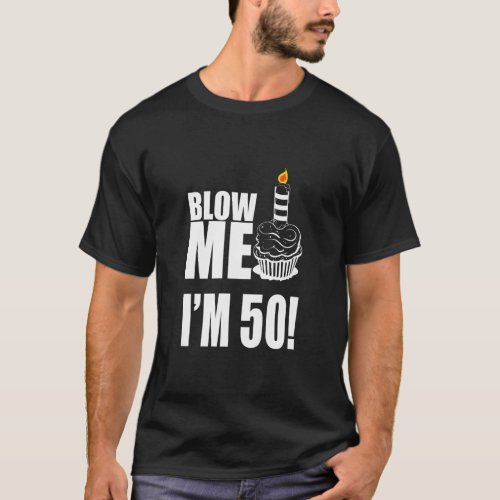 Blow Me Im 50 Funny 50th Birthday Legend 50 Years T_Shirt