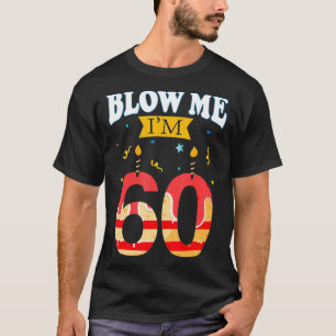 Blow Me I'm 60 Funny Birthday Gift For Rude Dads T-Shirt