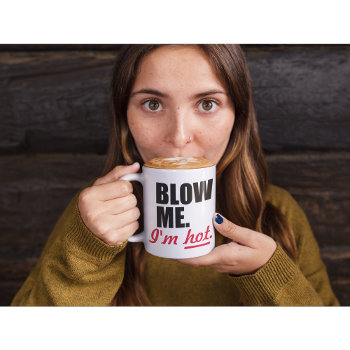 Blow Me I'm Hot Coffee Mug by AardvarkApparel at Zazzle