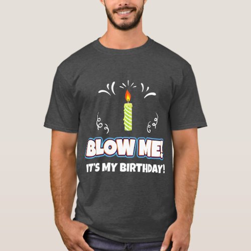 Blow Me Its My Birthday Funny And Sarcastic Gift T_Shirt