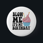 Blow me It's my Birthday Funny Anniversary Gift Button<br><div class="desc">birthday, anniversary, birth, gift, funny, him, her, happy, present</div>