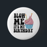 Blow me It's my Birthday Funny Anniversary Gift Button<br><div class="desc">birthday, anniversary, birth, gift, funny, him, her, happy, present</div>