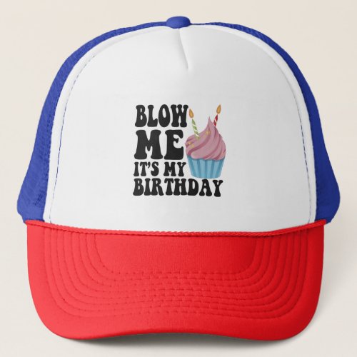 Blow me Its my Birthday Funny Anniversary Gift Trucker Hat