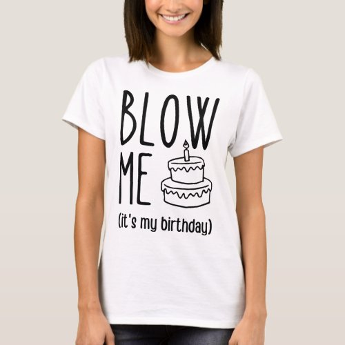 Blow Me Its My Birthday Funny Birthday Birthday T_Shirt