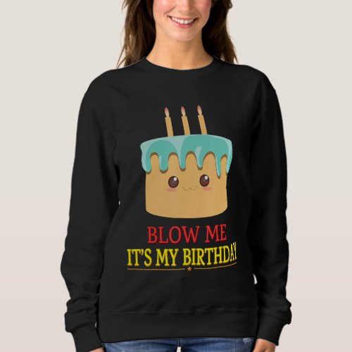 Blow Me Its My Birthday Party Cake Funny Sarcasm  Sweatshirt