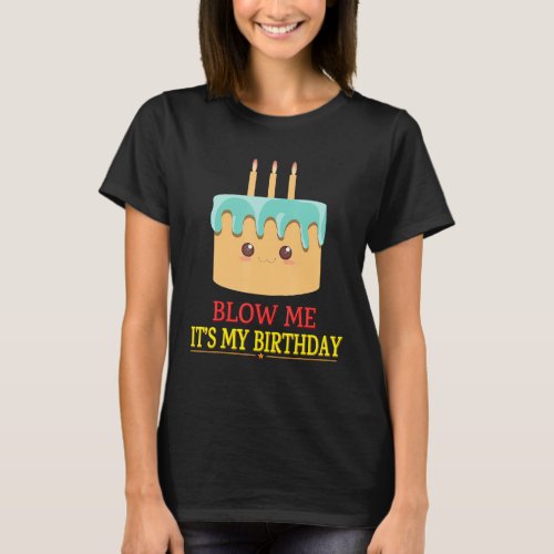 Blow Me Its My Birthday Party Cake Funny Sarcasm  T_Shirt