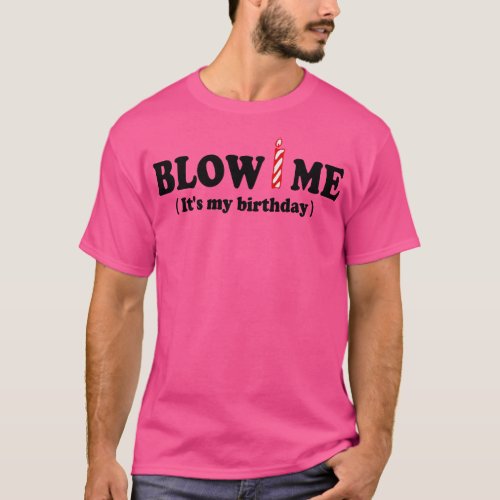Blow ME Its my birthday  T_Shirt