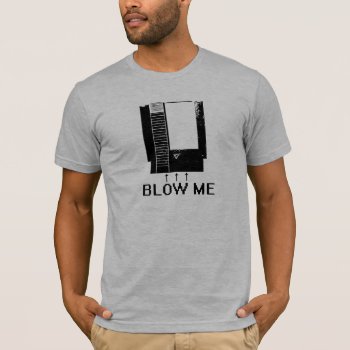 Blow Me T-shirt by Shirtuosity at Zazzle