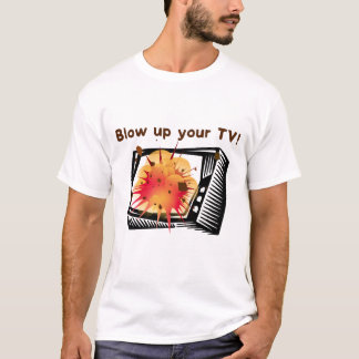 Blow up your TV! T-Shirt