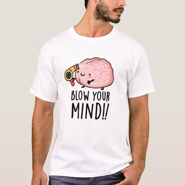 Blow Your Mind Funny Brain Pun  T-Shirt (Front)