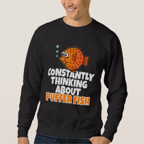 Blowfish  Constantly Thinking About Puffer Fish 1 Sweatshirt