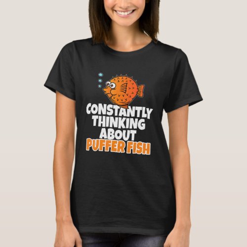 Blowfish  Constantly Thinking About Puffer Fish 1 T_Shirt