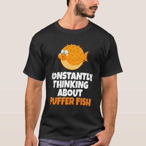 Blowfish  Constantly Thinking About Puffer Fish T_Shirt