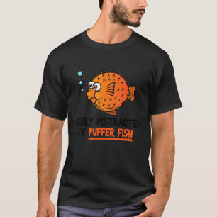 Blowfish   Easily Distracted By Puffer Fish T-Shirt