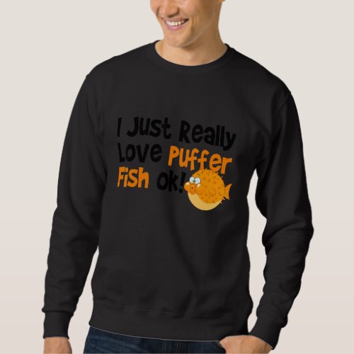 Blowfish  I Just Really Love Puffer Fish Sweatshirt