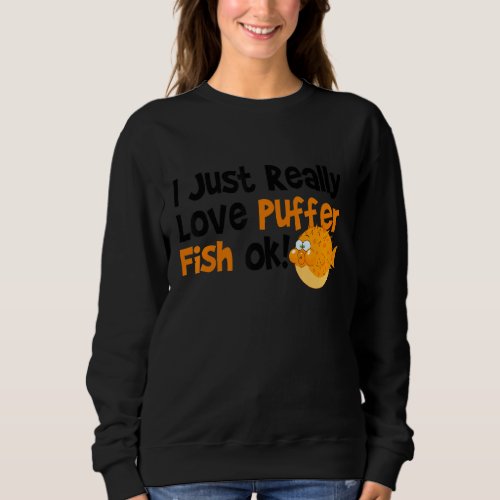 Blowfish  I Just Really Love Puffer Fish Sweatshirt