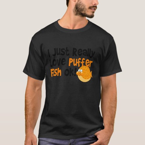 Blowfish  I Just Really Love Puffer Fish T_Shirt