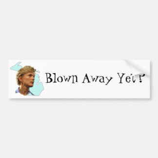 Blown Away Yet? Bumper Sticker