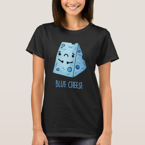 Blue Cheese Funny Food Pun Dark BG T_Shirt