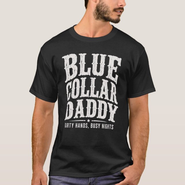 Blue Collar Daddy Dirty Hands Busy Nights  T-Shirt (Front)
