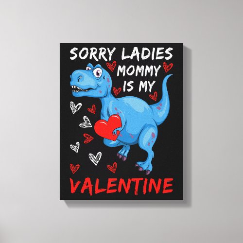 Blue Dinosaur Sorry Ladies Mommy is my Valentine Canvas Print