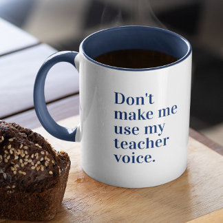 Blue Don't make me use my teacher voice Mug