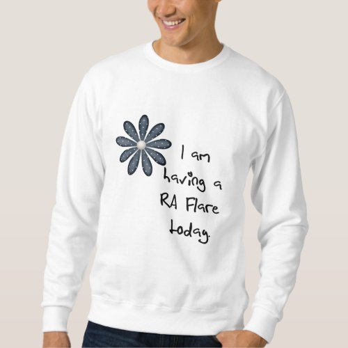 Blue Flower  I am having a RA flare today Sweatshirt