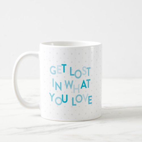 Blue Get Lost In What You Love Coffee Mug