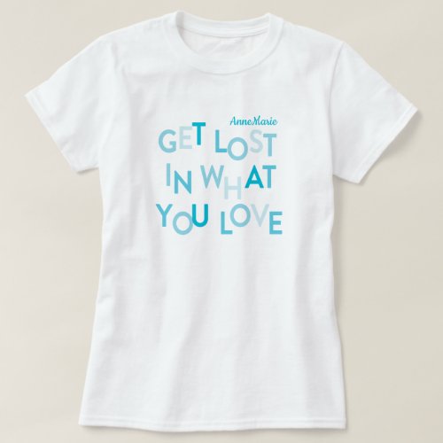 Blue Get Lost In What You Love T_Shirt