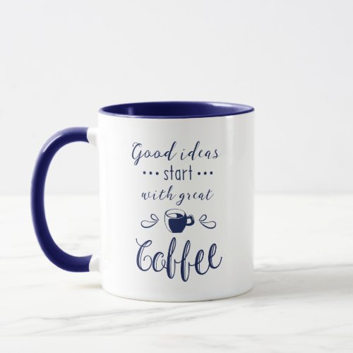 Blue Good Ideas Start with Great Coffee Mug