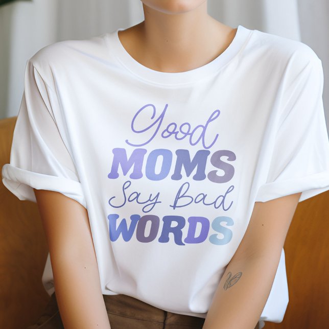 Blue Good Moms Say Bad Words Funny Mom T-Shirt (Creator Uploaded)